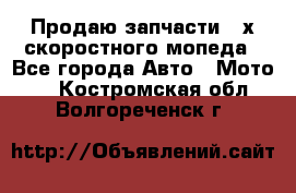 Продаю запчасти 2-х скоростного мопеда - Все города Авто » Мото   . Костромская обл.,Волгореченск г.
